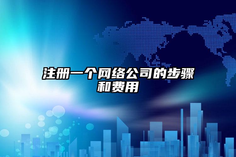 注冊一個網絡公司的步驟和費用